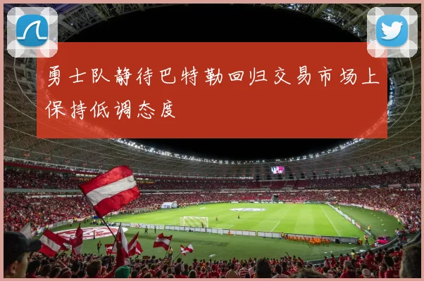 勇士队静待巴特勒回归交易市场上保持低调态度